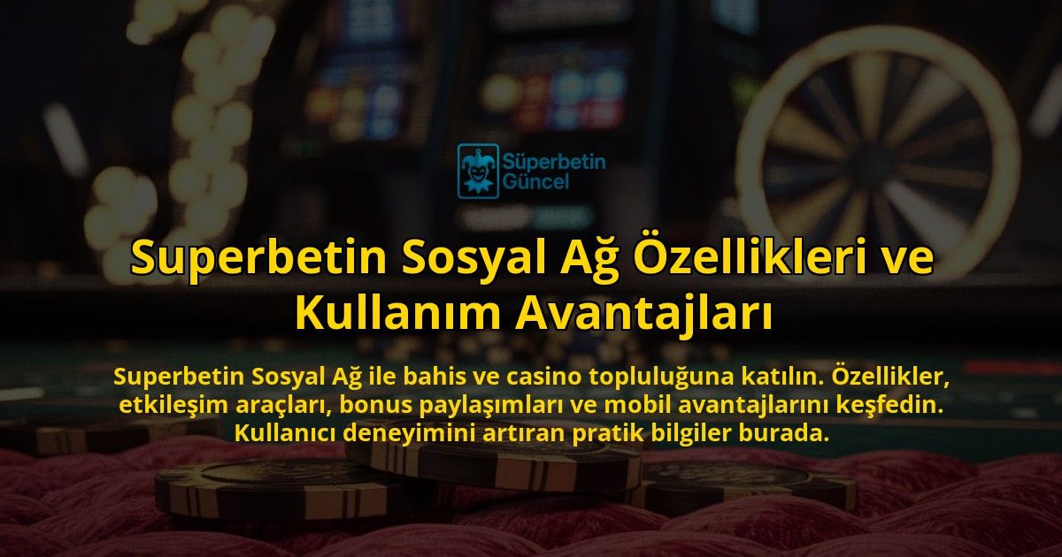 Superbetin-Sosyal-Ag-Ozellikleri-ve-Kullanim-Avantajlari-overlay-1771784176.jpg