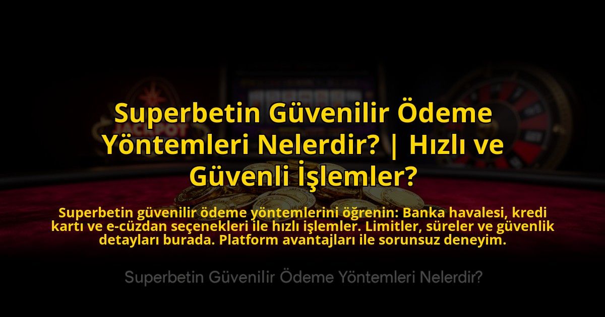 Superbetin-Guvenilir-Odeme-Yontemleri-Nelerdir-Hizli-ve-Guvenli-Islemler-overlay-1773597434.jpg