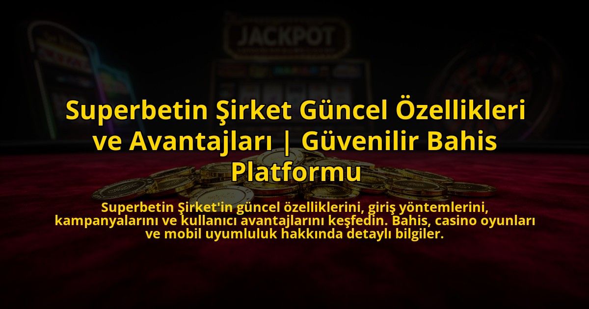 Superbetin-Sirket-Guncel-Ozellikleri-ve-Avantajlari-Guvenilir-Bahis-Platformu-overlay-1773079679.jpg